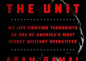 The Unit: My Life Fighting Terrorists as One of America's Most Secret Military Operatives